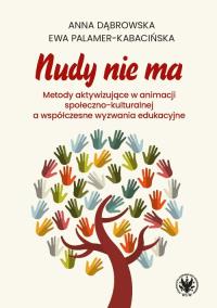 Nudy nie ma. Metody aktywizujące w animacji społeczno-kulturalnej a współczesne wyzwania edukacyjne. Autor: Dąbrowska Anna, Palamer-Kabacińska Ewa. Dobreksiazki.pl Okładka książki Nudy nie ma. Metody aktywizujące w animacji społeczno-kulturalnej a współczesne wyzwania edukacyjne