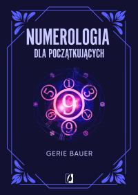 Numerologia dla początkujących. Autor: Bauer Gerie. Dobreksiazki.pl Okładka książki Numerologia dla początkujących