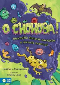 O choroba! Niezwykłe historie zarazków w świecie zwierząt. Autor: Heather L. Montgomery. Dobreksiazki.pl Okładka książki O choroba! Niezwykłe historie zarazków w świecie zwierząt
