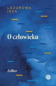 O człowieku. Część antropologiczna Lazurowej idei. Autor: Zellker. Dobreksiazki.pl Okładka książki O człowieku. Część antropologiczna Lazurowej idei