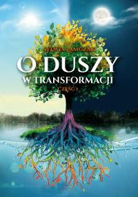 O duszy w transformacji. Część I. Autor: Lamczak Sylwia. Dobreksiazki.pl Okładka książki O duszy w transformacji. Część I