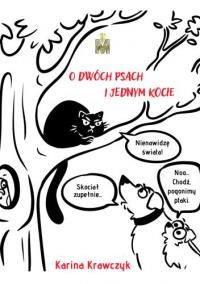 O dwóch psach i jednym kocie. Autor: Krawczyk Karina. Dobreksiazki.pl Okładka książki O dwóch psach i jednym kocie