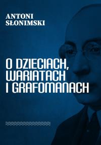 O dzieciach, wariatach i grafomanach. Autor: Słonimski Antoni. Dobreksiazki.pl Okładka książki O dzieciach, wariatach i grafomanach