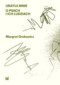 O psach i ich ludziach. Autor: Margatert Grebowicz. Dobreksiazki.pl Okładka książki O psach i ich ludziach