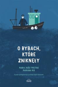 O rybach, które zniknęły. Autor: Maria João Freitas. Dobreksiazki.pl Okładka książki O rybach, które zniknęły