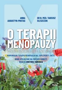 O terapii menopauzy. Czego ginekolog ci nie powie. Autor: Anna Protas-Augustun, Oleszczuk Tadeusz. Dobreksiazki.pl Okładka książki O terapii menopauzy. Czego ginekolog ci nie powie
