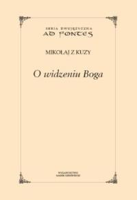 O widzeniu Boga. Autor: Mikołaj z Kuzy . Dobreksiazki.pl Okładka książki O widzeniu Boga