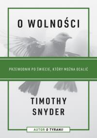 O wolności. Przewodnik po świecie, który można ocalić. Autor: Timothy Snyder. Dobreksiazki.pl Okładka książki O wolności. Przewodnik po świecie, który można ocalić
