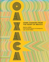 Oaxaca: Home Cooking from the Heart of Mexico. Autor: Lopez Bricia, Cabral Javier. Dobreksiazki.pl Okładka książki Oaxaca: Home Cooking from the Heart of Mexico