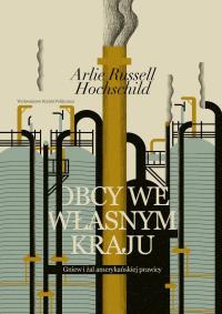 Obcy we własnym kraju. Autor: Arlie Russell Hochschild. Dobreksiazki.pl Okładka książki Obcy we własnym kraju