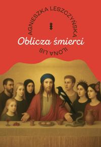 Oblicza śmierci. Autor: Lis Ilona, Leszczyńska Agnieszka. Dobreksiazki.pl Okładka książki Oblicza śmierci