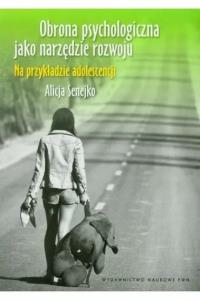 Obrona psychologiczna jako narzędzie rozwoju. Autor: Senejko Alicja. Dobreksiazki.pl Okładka książki Obrona psychologiczna jako narzędzie rozwoju