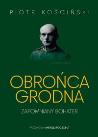 Okładka książki Obrońca Grodna. Zapomniany bohater