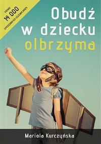 Obudź w dziecku olbrzyma. Autor: Mariola Kurczyńska. Dobreksiazki.pl Okładka książki Obudź w dziecku olbrzyma