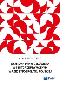 Ochrona praw człowieka w sektorze prywatnym.... Autor: Machowicz Kinga. Dobreksiazki.pl Okładka książki Ochrona praw człowieka w sektorze prywatnym...