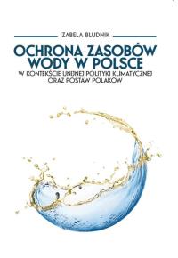Ochrona zasobów wody w Polsce w kontekście.... Autor: Bludnik Izabela. Dobreksiazki.pl Okładka książki Ochrona zasobów wody w Polsce w kontekście...