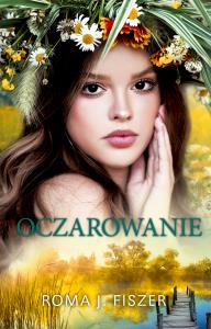 Oczarowanie. Autor: Roma J. Fiszer. Dobreksiazki.pl Okładka książki Oczarowanie