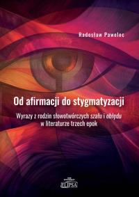Od afirmacji do stygmatyzacji. Wyrazy z rodzin słowotwórczych szału i obłędu w literaturze trzech ep. Autor: Pawelec Radosław. Dobreksiazki.pl Okładka książki Od afirmacji do stygmatyzacji. Wyrazy z rodzin słowotwórczych szału i obłędu w literaturze trzech ep