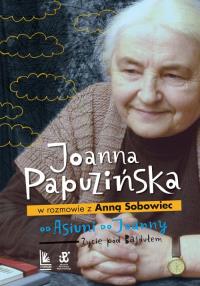 Od Asiuni do Joanny. Życie pod Bajdułem. Autor: Joanna Papuzińska, Anna Sobowiec. Dobreksiazki.pl Okładka książki Od Asiuni do Joanny. Życie pod Bajdułem