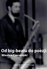Od big-beatu do poezji. Autor: Wiesław Czerwiński. Dobreksiazki.pl Okładka książki Od big-beatu do poezji