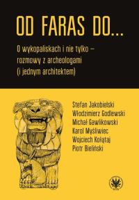 Od Faras do... O wykopaliskach i nie tylko - rozmowy z archeologami (i jednym architektem). Autor: Marat Emil. Dobreksiazki.pl Okładka książki Od Faras do... O wykopaliskach i nie tylko - rozmowy z archeologami (i jednym architektem)