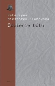 Odcienie bólu. Trzy szkice o poezji Józefa Wittlin. Autor: Katarzyna Niesporek-Klanowska. Dobreksiazki.pl Okładka książki Odcienie bólu. Trzy szkice o poezji Józefa Wittlin