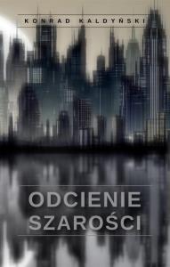Odcienie szarości. Autor: Konrad Kaldyński. Dobreksiazki.pl Okładka książki Odcienie szarości