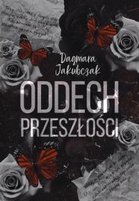 Oddech przeszłości. Autor: Dagmara Jakubczak. Dobreksiazki.pl Okładka książki Oddech przeszłości