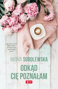 ODKĄD CIĘ POZNAŁAM - uszkodzone. Autor: Sobolewska Iwona. Dobreksiazki.pl Okładka książki ODKĄD CIĘ POZNAŁAM - uszkodzone