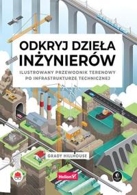 Odkryj dzieła inżynierów. Ilustrowany przewodnik terenowy po infrastrukturze technicznej. Autor: Grady Hillhouse. Dobreksiazki.pl Okładka książki Odkryj dzieła inżynierów. Ilustrowany przewodnik terenowy po infrastrukturze technicznej