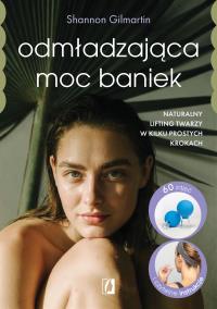 Odmładzająca moc baniek. Naturalny lifting twarzy w kilku prostych krokach. Autor: Gilmartin Shannon. Dobreksiazki.pl Okładka książki Odmładzająca moc baniek. Naturalny lifting twarzy w kilku prostych krokach