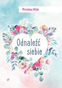 Odnaleźć siebie. Autor: Witek Mirosława. Dobreksiazki.pl Okładka książki Odnaleźć siebie