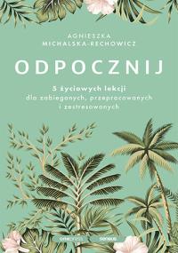 Okładka książki Odpocznij. 5 życiowych lekcji dla zabieganych, przepracowanych i zestresowanych