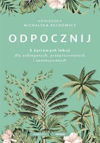 Okładka książki Odpocznij. 5 życiowych lekcji dla zabieganych..