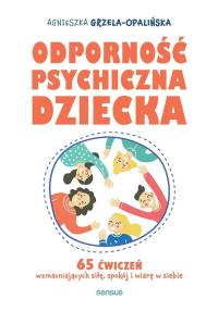 Okładka książki Odporność psychiczna dziecka. 65 ćwiczeń wzmacniających siłę, spokój i wiarę w siebie