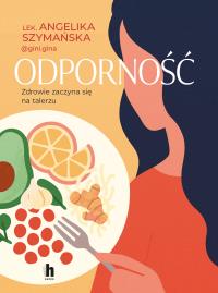 Odporność. Zdrowie zaczyna się na talerzu. Autor: Szymańska Angelika. Dobreksiazki.pl Okładka książki Odporność. Zdrowie zaczyna się na talerzu