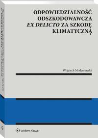 Odpowiedzialność odszkodowawcza ex delicto za szkodę klimatyczną. Autor: Modzelewski Wojciech. Dobreksiazki.pl Okładka książki Odpowiedzialność odszkodowawcza ex delicto za szkodę klimatyczną