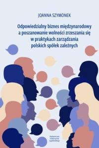 Okładka książki Odpowiedzialny biznes międzynarodowy a poszanowanie wolności zrzeszania się w praktykach zarządzania polskich spółek zależnych