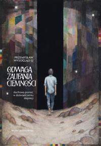 Odwaga zaufania ciemności. Autor: Przemysław Wysogląd SJ. Dobreksiazki.pl Okładka książki Odwaga zaufania ciemności