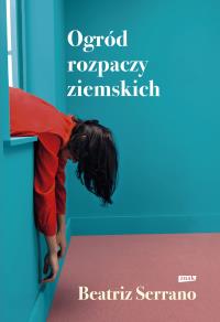 Ogród rozpaczy ziemskich. Autor: Beatriz Serrano. Dobreksiazki.pl Okładka książki Ogród rozpaczy ziemskich