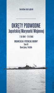 Okładka książki Okręty podwodne Japońskiej Marynarki Wojennej 7 XII 1941 - 2 IX 1945