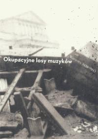 Okupacyjne losy muzyków Warszawa 1939-1945 Tom 2. Autor: Naliwajek-Mazurek Katarzyna, Spóz Andrzej. Dobreksiazki.pl Okładka książki Okupacyjne losy muzyków Warszawa 1939-1945 Tom 2