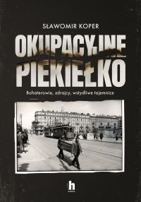 Okupacyjne piekiełko - uszkodzone. Autor: Sławomir Koper. Dobreksiazki.pl Okładka książki Okupacyjne piekiełko - uszkodzone