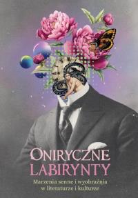 Oniryczne labirynty. Marzenia senne i wyobraźnia w literaturze i kulturze. Wydawca: Uniwersytet w Siedlcach. Dobreksiazki.pl Opakowanie Oniryczne labirynty. Marzenia senne i wyobraźnia w literaturze i kulturze