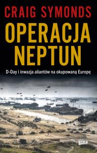 Operacja Neptun. D-Day i inwazja Aliantów na okupowaną Europę. Autor: Znak Horyzont. Dobreksiazki.pl Okładka książki Operacja Neptun. D-Day i inwazja Aliantów na okupowaną Europę