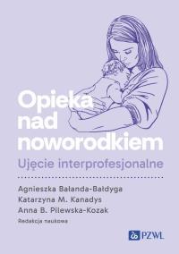Opieka nad noworodkiem. Ujęcie interprofesjonalne. Autor: Bałanda-Bałdyga Agnieszka, Kanadys Katarzyna M.. Dobreksiazki.pl Okładka książki Opieka nad noworodkiem. Ujęcie interprofesjonalne