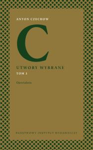 Opowiadania. Utwory wybrane. Tom 3. Autor: Anton Czechow. Dobreksiazki.pl Okładka książki Opowiadania. Utwory wybrane. Tom 3