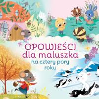 Opowieści dla maluszka na cztery pory roku. Autor: Opracowanie zbiorowe. Dobreksiazki.pl Okładka książki Opowieści dla maluszka na cztery pory roku