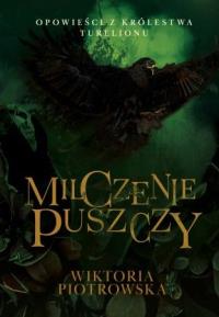 Opowieści z Królestwa Turelionu. Milczenie Puszczy. Autor: Wiktoria Piotrowska. Dobreksiazki.pl Okładka książki Opowieści z Królestwa Turelionu. Milczenie Puszczy