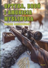 Optyka, broń i amunicja myśliwska. Autor: Marek Czerwiński. Dobreksiazki.pl Okładka książki Optyka, broń i amunicja myśliwska